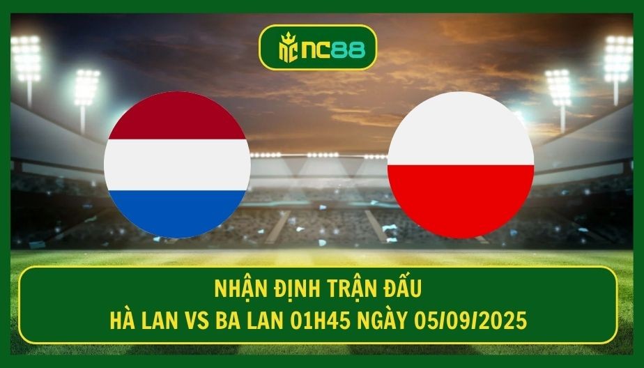 NC88 Nhận định trận Hà Lan vs Ba Lan 01h45 ngày 05/09/2025 - Chủ nhà tận dụng lợi thế
